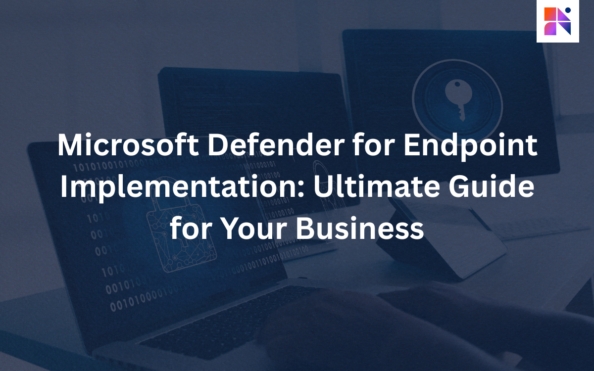 Microsoft Defender for Endpoint Implementation: The Ultimate Guide for Securing Your Business